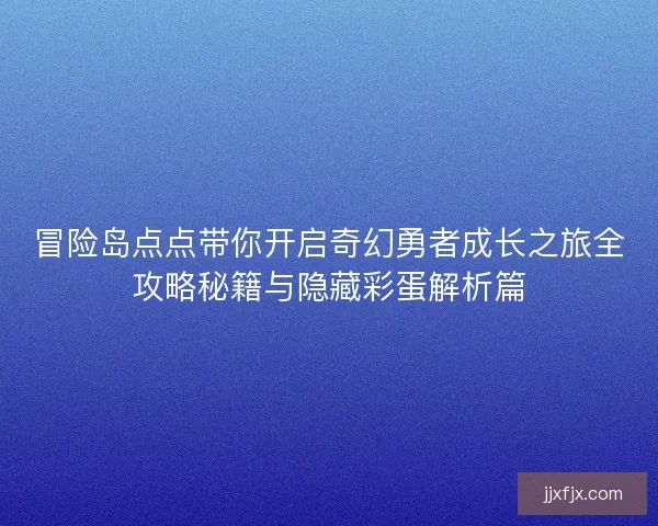 冒险岛点点带你开启奇幻勇者成长之旅全攻略秘籍与隐藏彩蛋解析篇